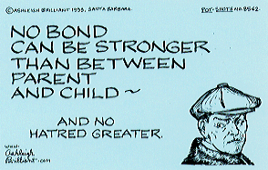card number: 8562 text: No bond can be stronger than between parent and child -- and no hatred greater.